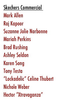 Skechers Commercial Mark Allen Raj KapoorSuzanne Jolie Narbonne Mariah Perkins Brad Rushing Ashley Seldon Karen Song Tony Testa “Lockadelic” Celine Thubert Nichole Weber Hector “Xtravaganza”
