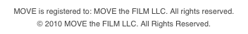 MOVE is registered to: MOVE the FILM LLC. All rights reserved. 
© 2010 MOVE the FILM LLC. All Rights Reserved.