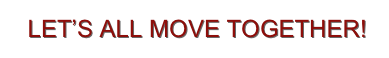  LET’S ALL MOVE TOGETHER!